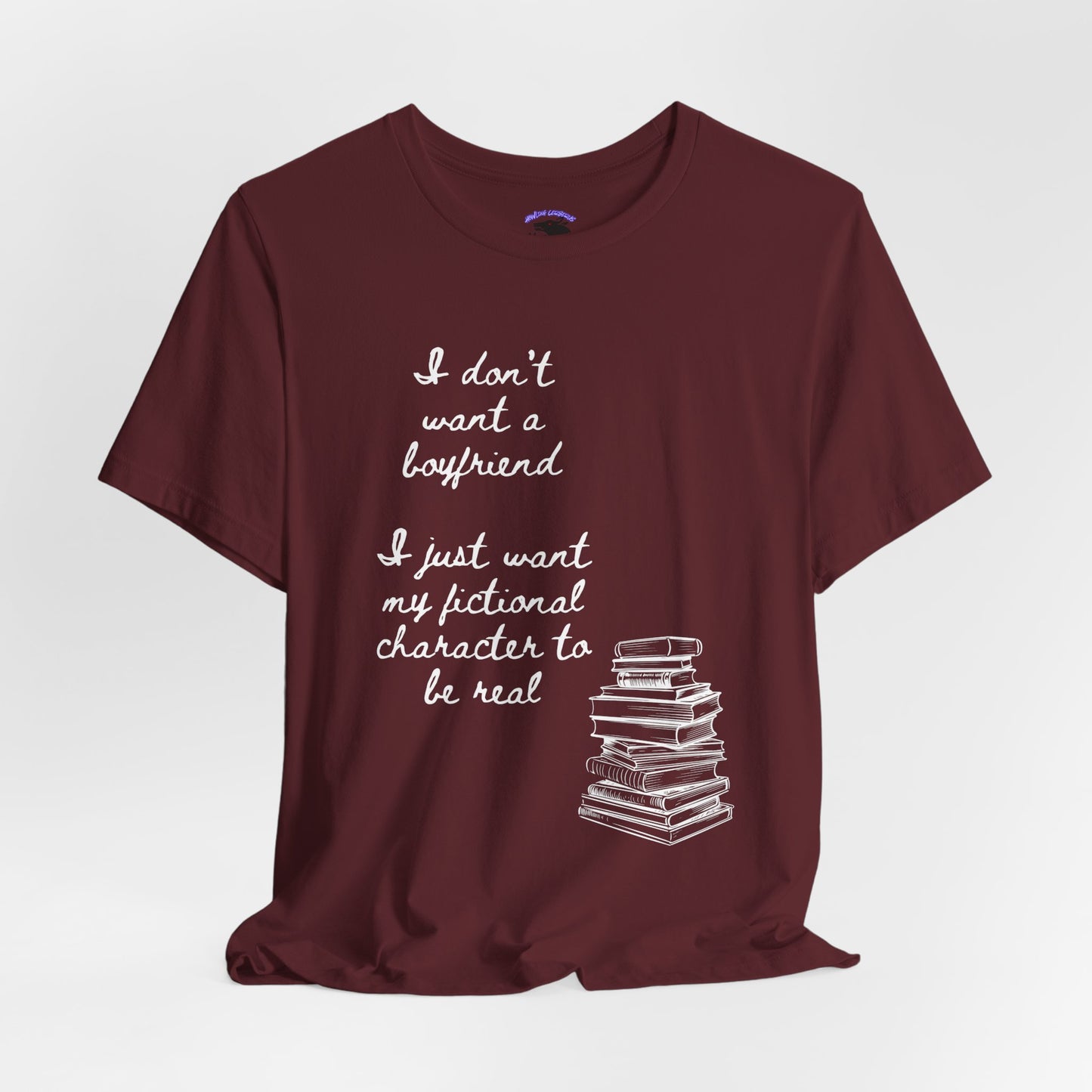 I don’t want a boyfriend, I just want my fictional character to be real Graphic Tee