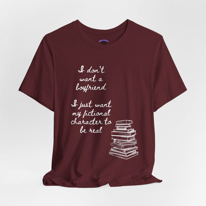 I don’t want a boyfriend, I just want my fictional character to be real Graphic Tee