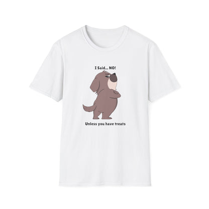 I Said .... NO! Unless you have treats T-Shirt -- Pup Life Design