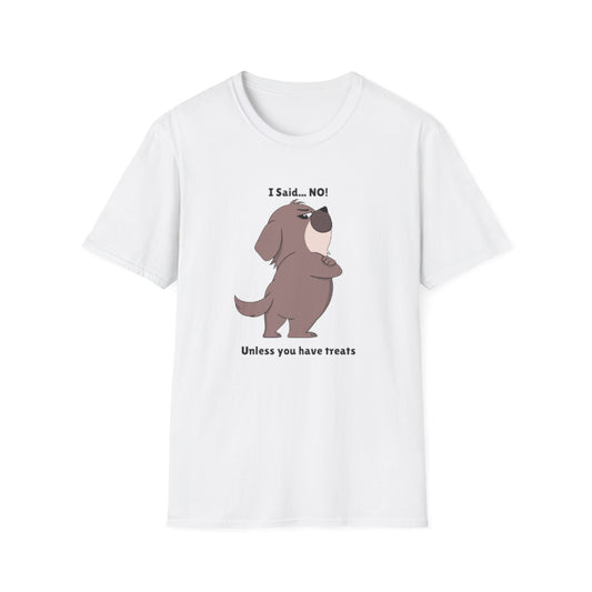 I Said .... NO! Unless you have treats T-Shirt -- Pup Life Design