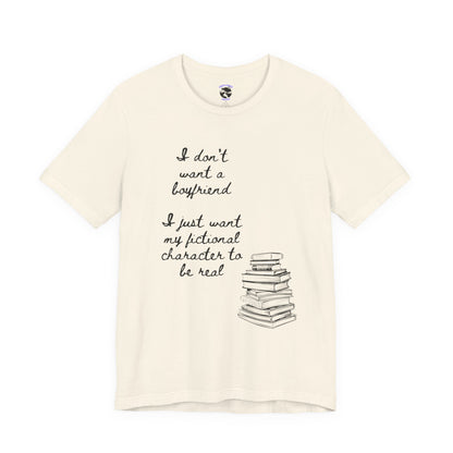 I don’t want a boyfriend, I just want my fictional character to be real Graphic Tee