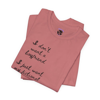 I don’t want a boyfriend, I just want my fictional character to be real Graphic Tee