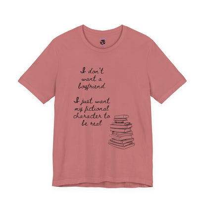 I don’t want a boyfriend, I just want my fictional character to be real Graphic Tee