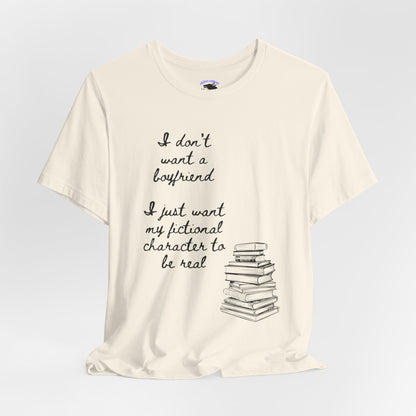 I don’t want a boyfriend, I just want my fictional character to be real Graphic Tee