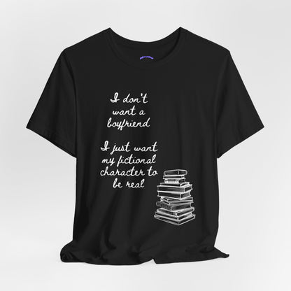 I don’t want a boyfriend, I just want my fictional character to be real Graphic Tee