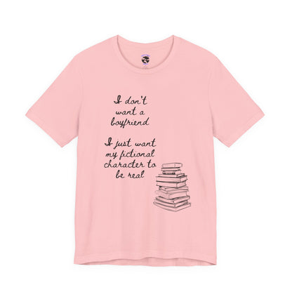 I don’t want a boyfriend, I just want my fictional character to be real Graphic Tee