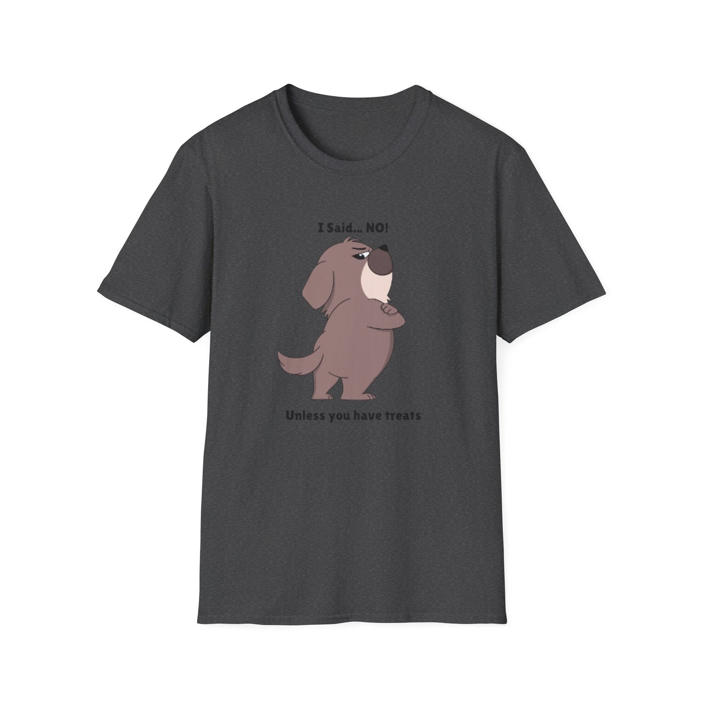 I Said .... NO! Unless you have treats T-Shirt -- Pup Life Design