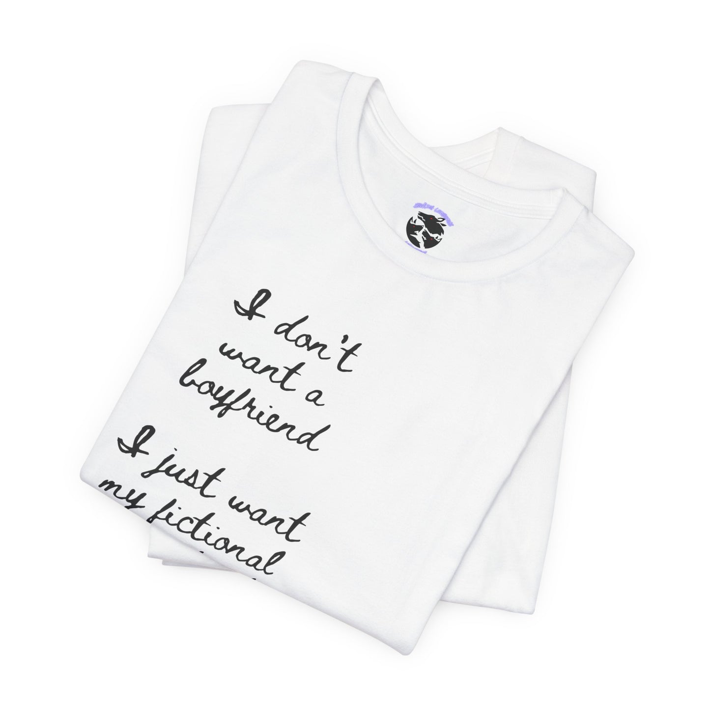 I don’t want a boyfriend, I just want my fictional character to be real Graphic Tee
