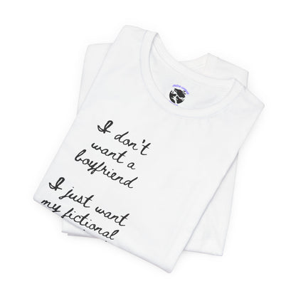 I don’t want a boyfriend, I just want my fictional character to be real Graphic Tee