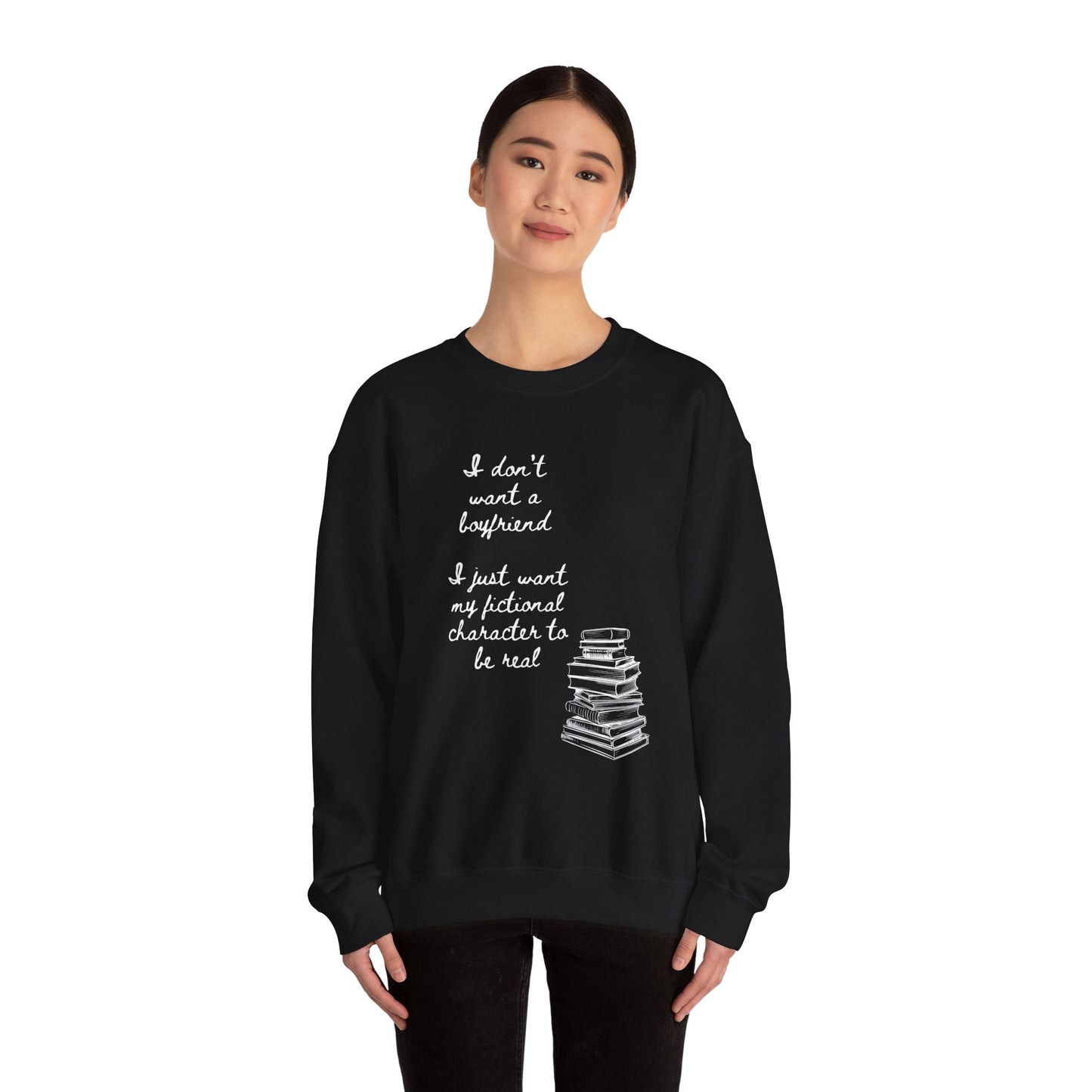 I Don't Want a Boyfriend, I Just Want My Fictional Characters to Be Real Crewneck Sweatshirt