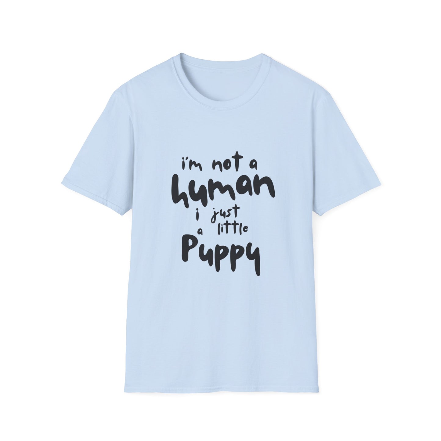 I'm Not a Human I Just Little Puppy T-Shirt -- Pup Life Design
