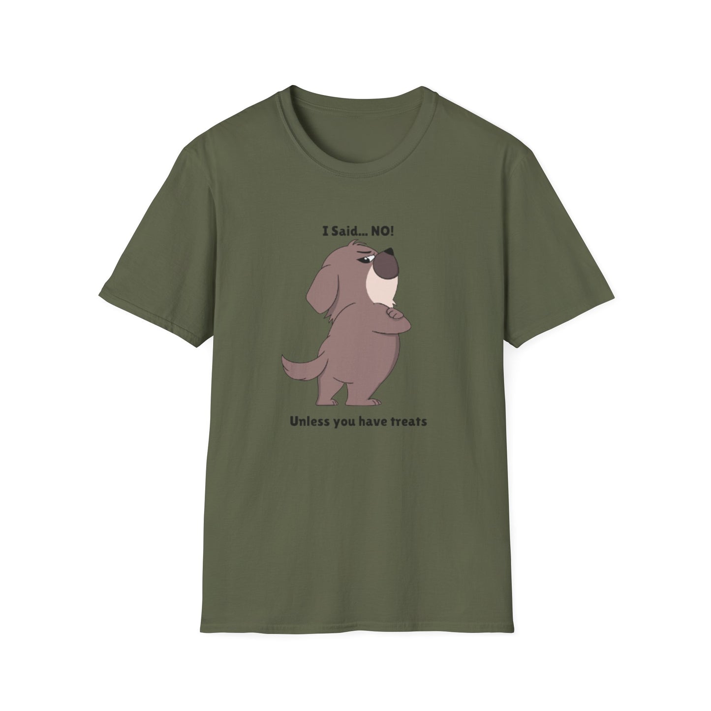 I Said .... NO! Unless you have treats T-Shirt -- Pup Life Design