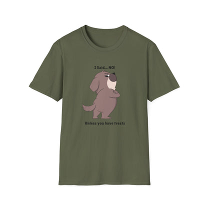 I Said .... NO! Unless you have treats T-Shirt -- Pup Life Design