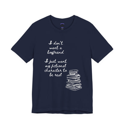 I don’t want a boyfriend, I just want my fictional character to be real Graphic Tee