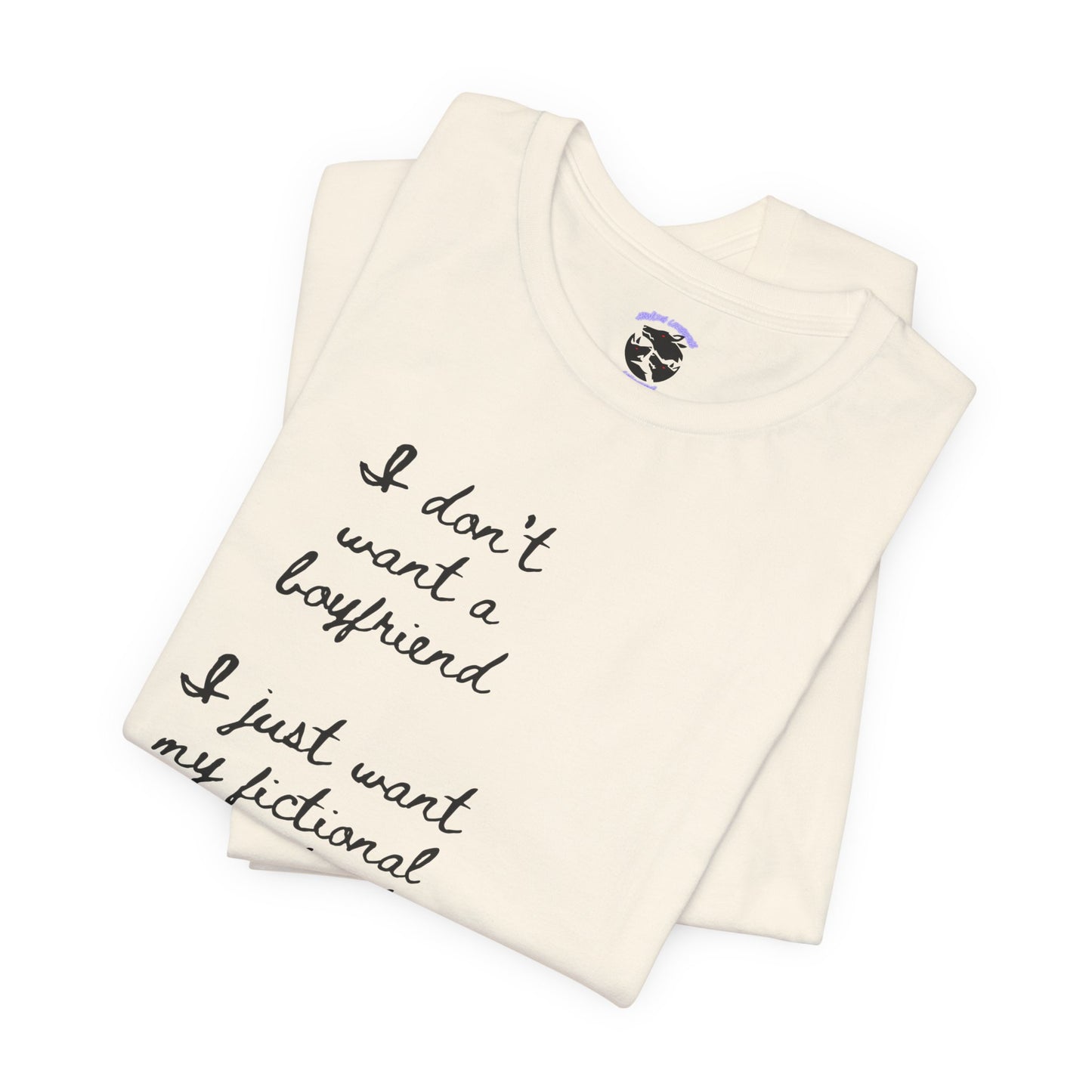 I don’t want a boyfriend, I just want my fictional character to be real Graphic Tee