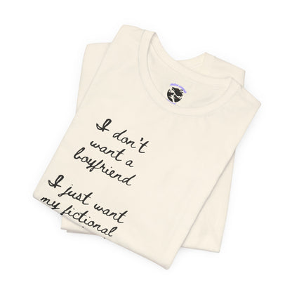 I don’t want a boyfriend, I just want my fictional character to be real Graphic Tee
