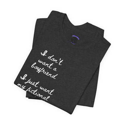 I don’t want a boyfriend, I just want my fictional character to be real Graphic Tee