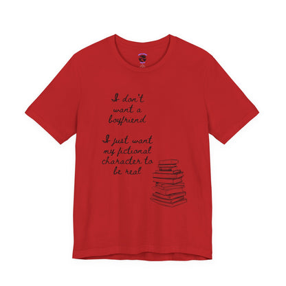 I don’t want a boyfriend, I just want my fictional character to be real Graphic Tee