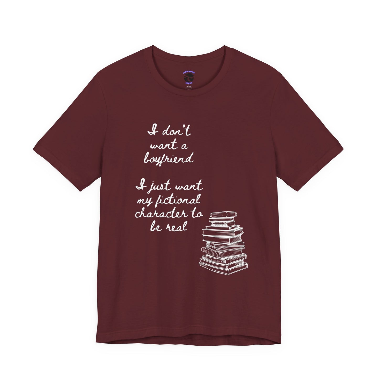 I don’t want a boyfriend, I just want my fictional character to be real Graphic Tee