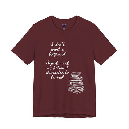 I don’t want a boyfriend, I just want my fictional character to be real Graphic Tee