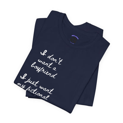 I don’t want a boyfriend, I just want my fictional character to be real Graphic Tee
