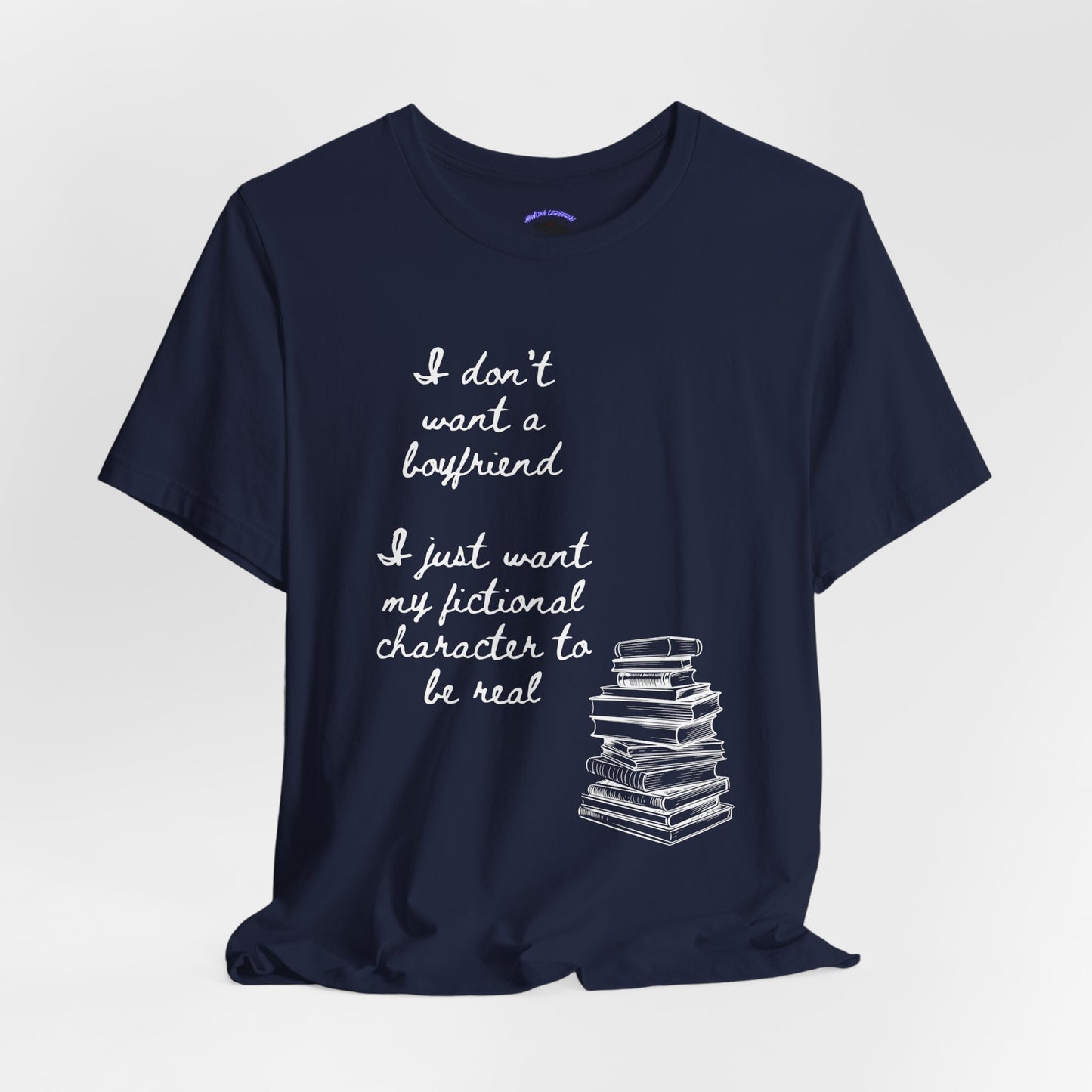 I don’t want a boyfriend, I just want my fictional character to be real Graphic Tee