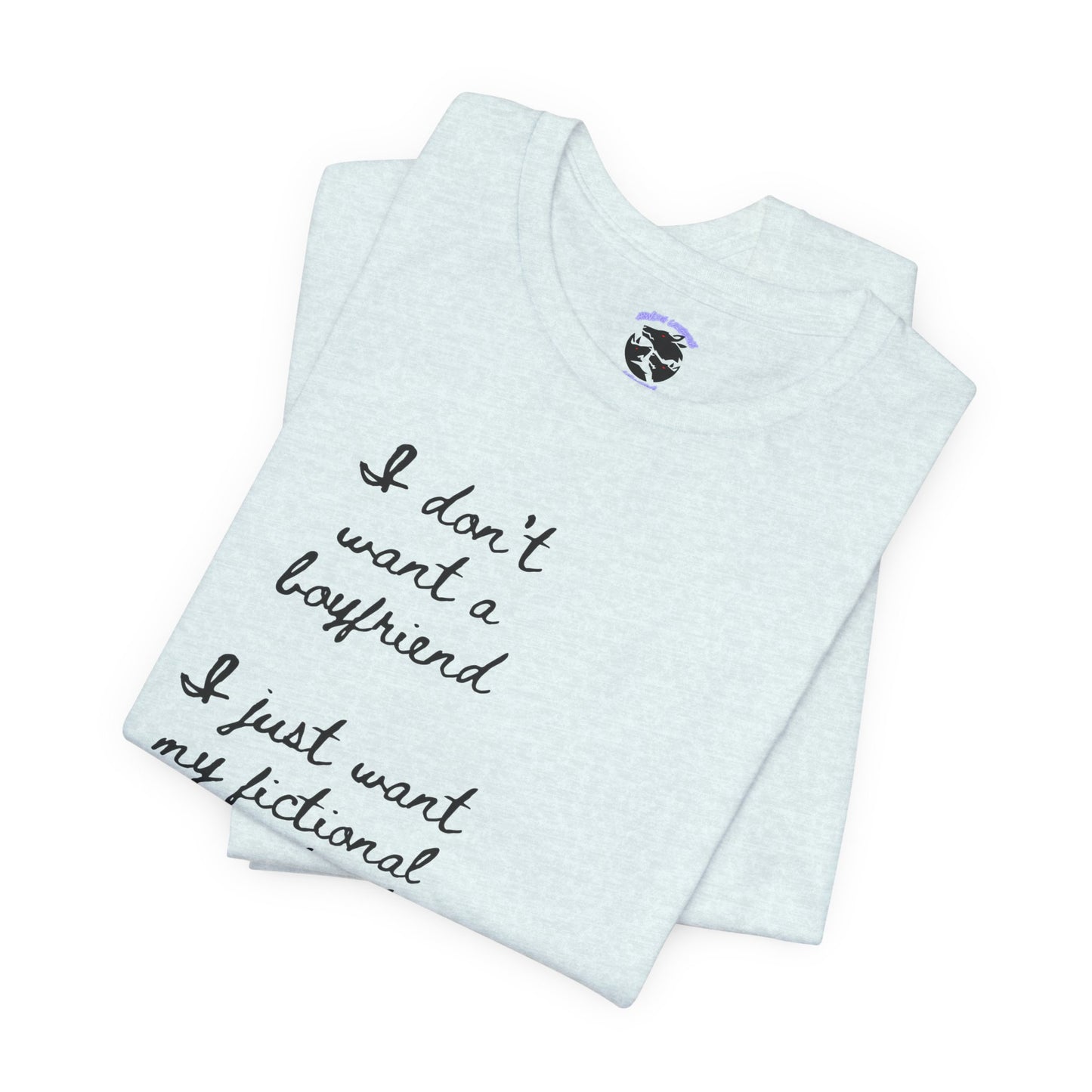 I don’t want a boyfriend, I just want my fictional character to be real Graphic Tee