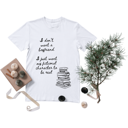 I don’t want a boyfriend, I just want my fictional character to be real Graphic Tee