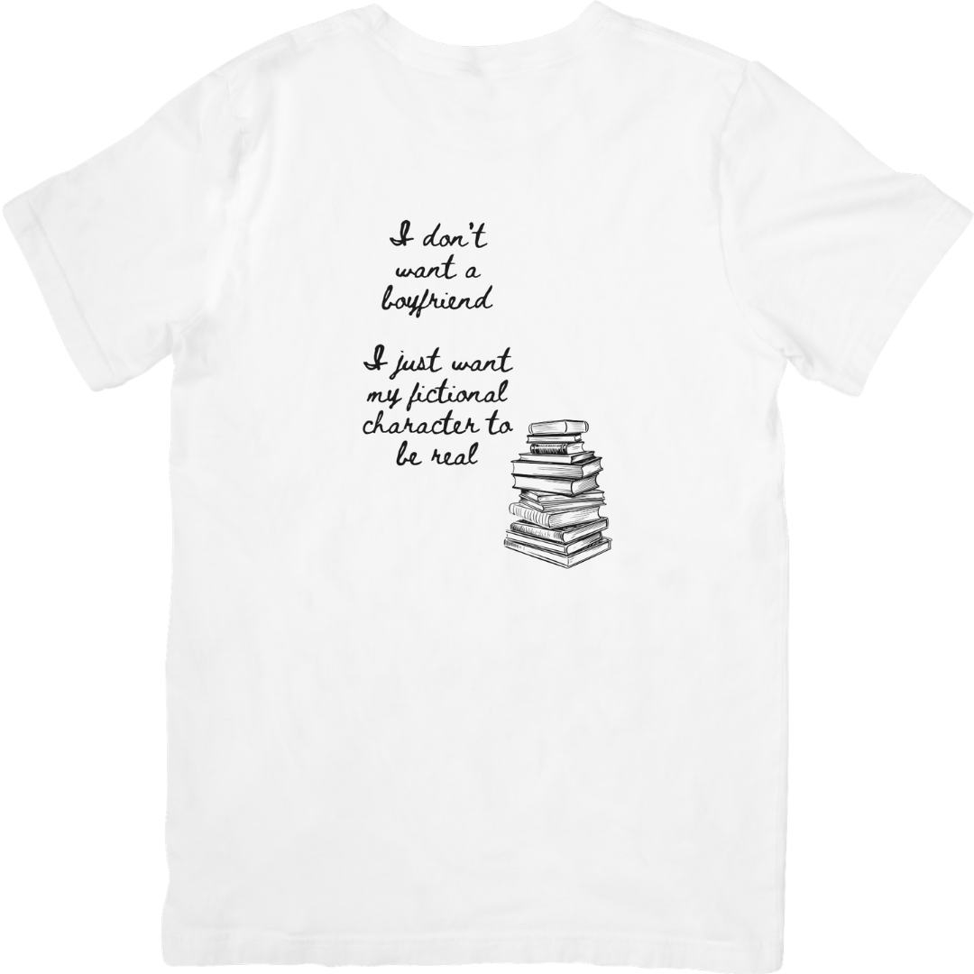 I Just want my Fictional Characters to be Real Tshirt