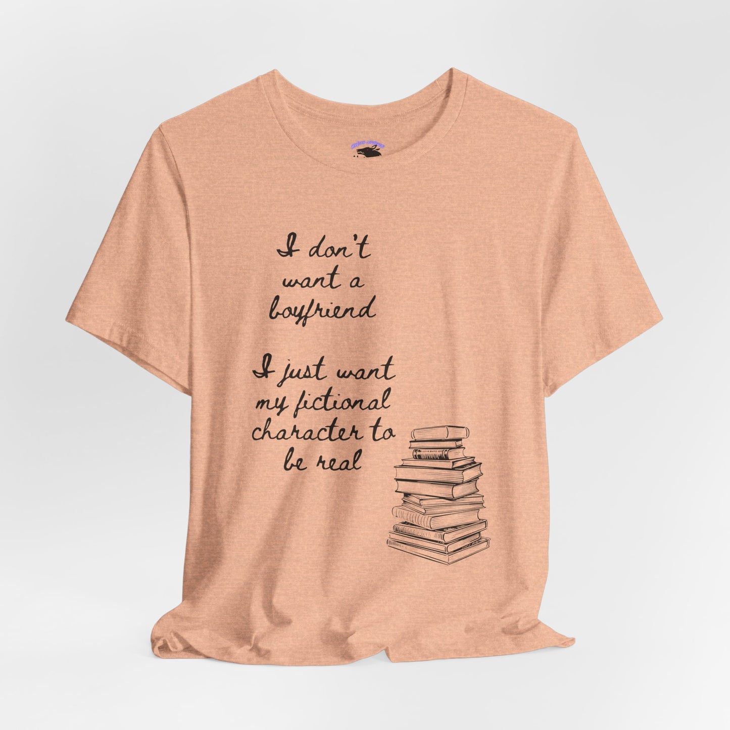 I don’t want a boyfriend, I just want my fictional character to be real Graphic Tee