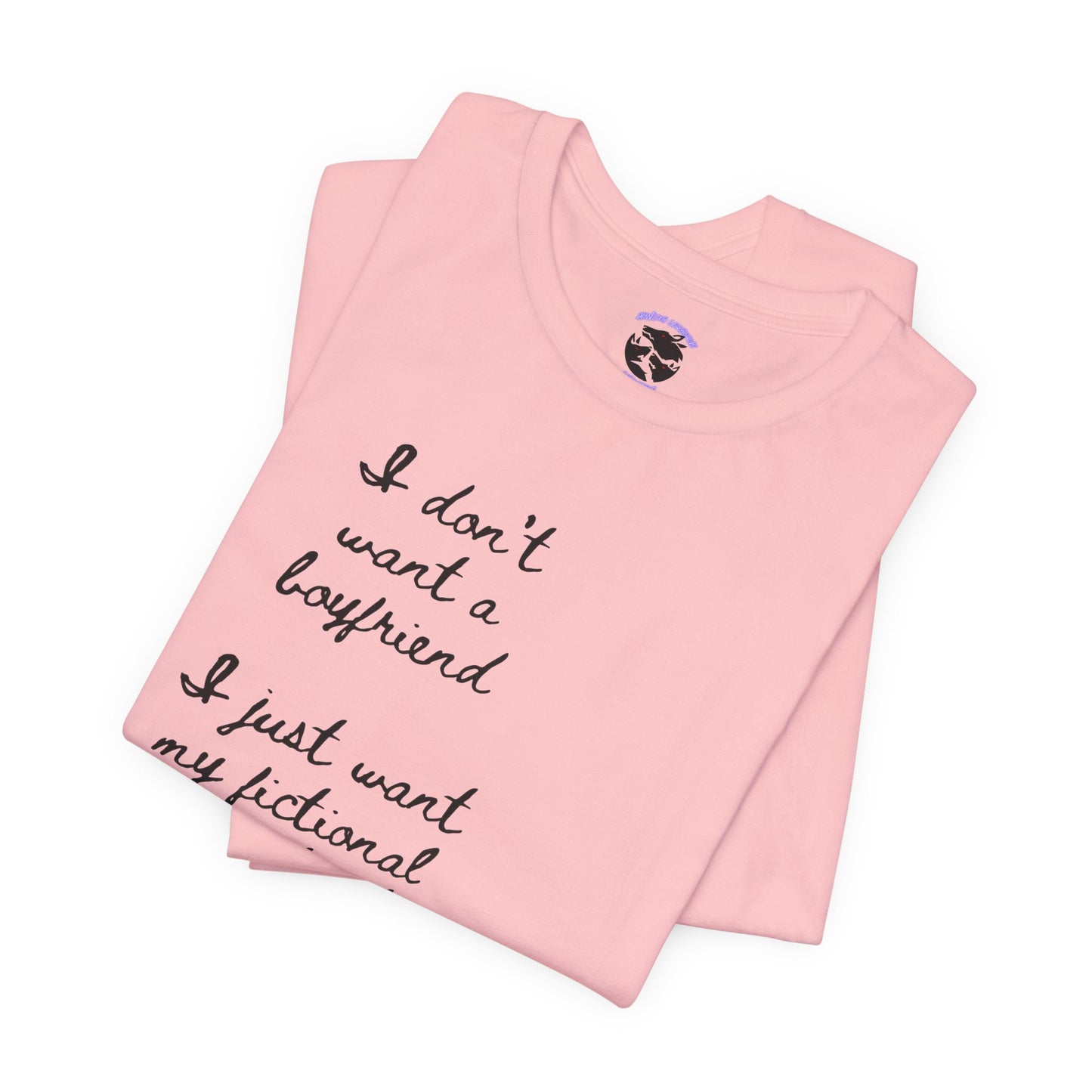 I don’t want a boyfriend, I just want my fictional character to be real Graphic Tee