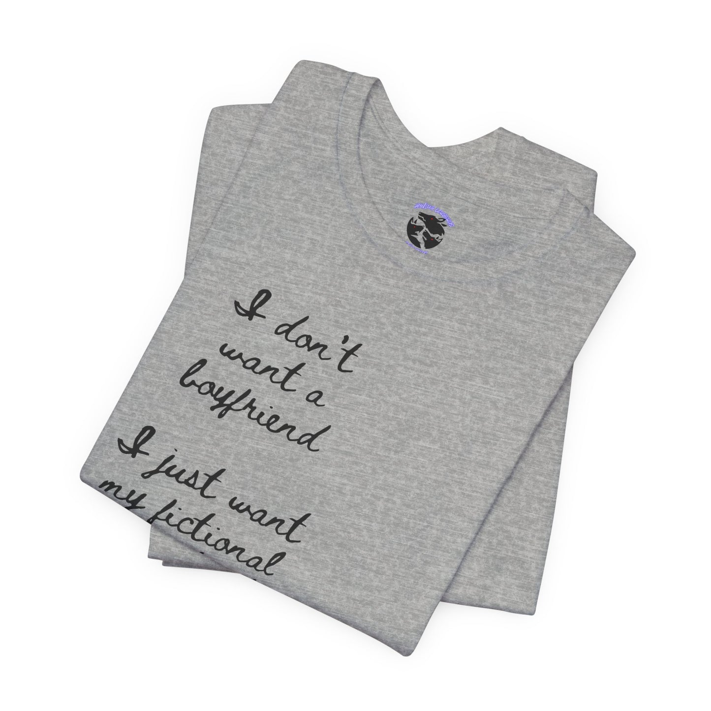 I don’t want a boyfriend, I just want my fictional character to be real Graphic Tee