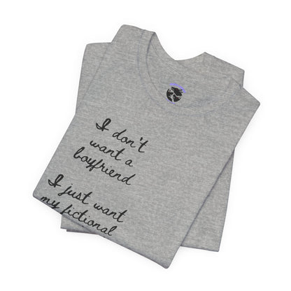 I don’t want a boyfriend, I just want my fictional character to be real Graphic Tee