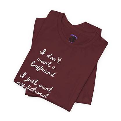 I don’t want a boyfriend, I just want my fictional character to be real Graphic Tee