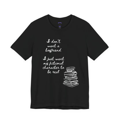 I don’t want a boyfriend, I just want my fictional character to be real Graphic Tee