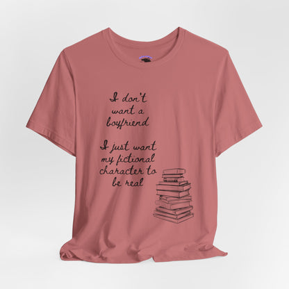 I don’t want a boyfriend, I just want my fictional character to be real Graphic Tee
