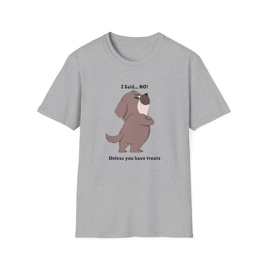 I Said .... NO! Unless you have treats T-Shirt -- Pup Life Design