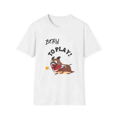 Born to Play Dog T-Shirt -- Pup Life Design