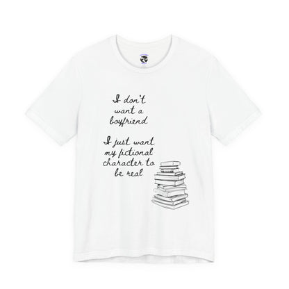 I don’t want a boyfriend, I just want my fictional character to be real Graphic Tee