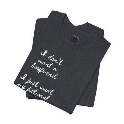 I don’t want a boyfriend, I just want my fictional character to be real Graphic Tee