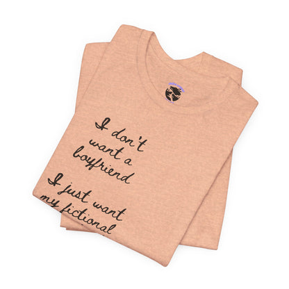 I don’t want a boyfriend, I just want my fictional character to be real Graphic Tee