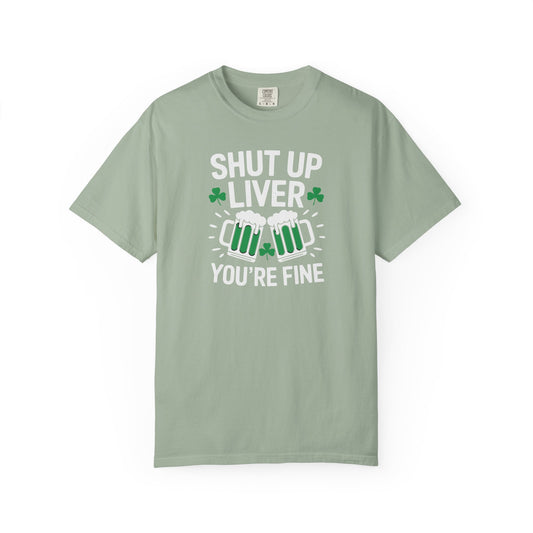 Shut Up Liver You're Fine T-Shirt — Funny St. Patrick’s Day Beer Tee